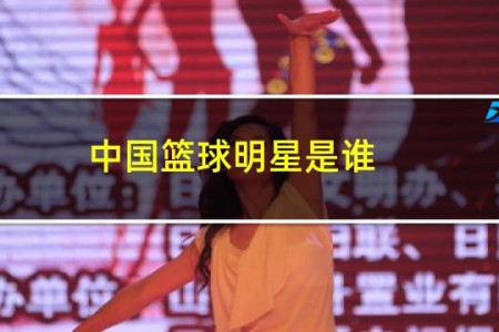 中国篮球明星是谁